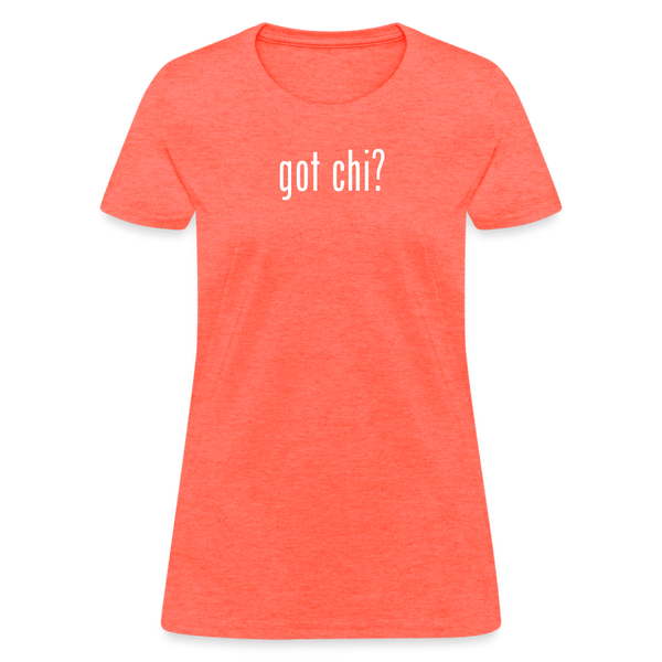 Got Chi? Women's T-Shirt - heather coral