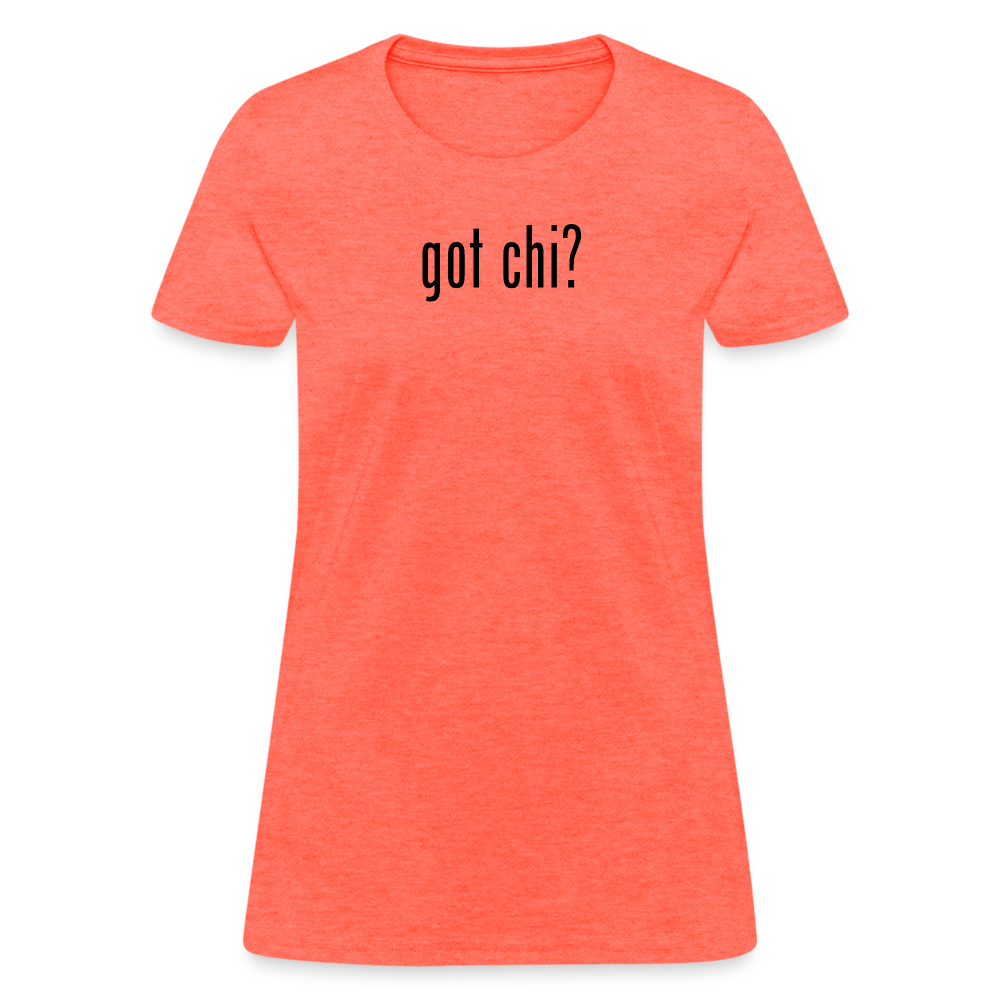 Got Chi? Women's T-Shirt - heather coral