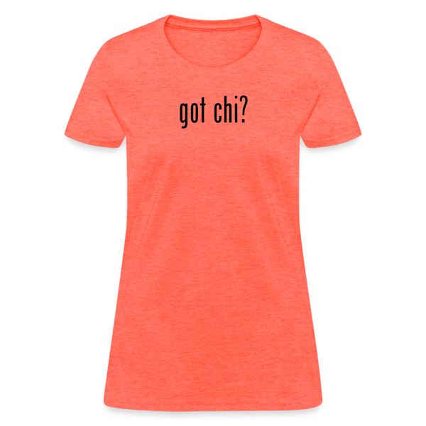 Got Chi? Women's T-Shirt - heather coral