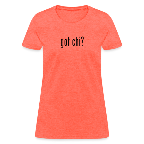 Got Chi? Women's T-Shirt - heather coral